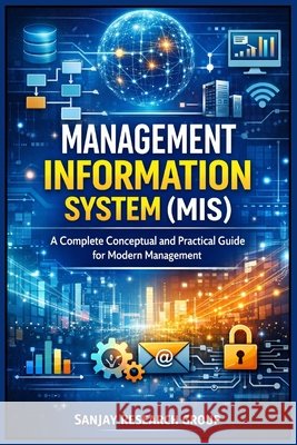 Management Information System (MIS): A Complete Conceptual and Practical Guide for Modern Management Mandavi, Sanjay 9798244286779 Independently Published