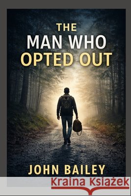 The Man Who Opted Out Bailey, John 9798244338799