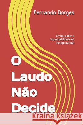 O Laudo Não Decide: Limite, poder e responsabilidade na função pericial Borges, Fernando 9798244342833 Independently Published