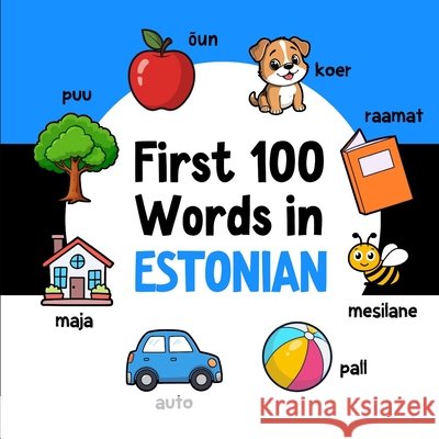 First 100 Words in Estonian: Bilingual English Estonian Picture Book for Kids with Pronunciations, Language Learning Flashcards, Dictionary for Babies Neseli, Ahmet 9798244405361