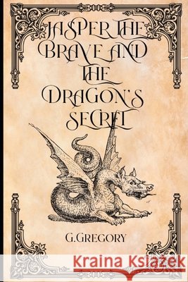Jasper the Brave and the Dragon's secret Gergely, Gyorgy, Gregory, George 9798244430936