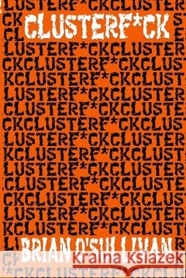 Clusterf*ck O'Sullivan, Brian 9798244502848 Independently Published
