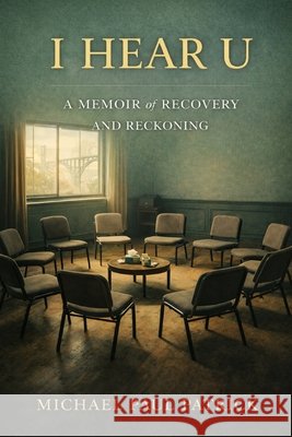 I Hear U: A Memoir of Recovery and Reckoning Patrick, Michael Paul 9798244505689 Independently Published
