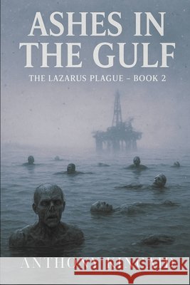 The Lazarus Plague: Book 2 Ashes in the Gulf Kincaid, Anthony 9798244514230 Independently Published
