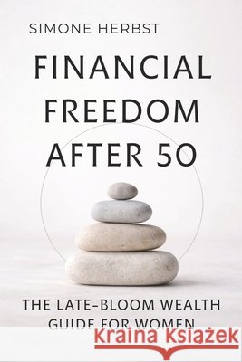 Financial Freedom After 50: The Late-Bloom Wealth Guide for Women Herbst, Simone 9798244531312