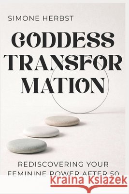 Goddess Transformation: Rediscovering Your Feminine Power After 50 Herbst, Simone 9798244532975