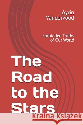 The Road to the Stars: Forbidden Truths of Our World Vandervood, Ayrin 9798244533118