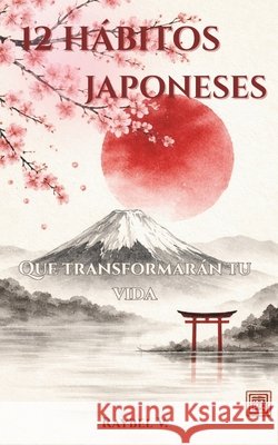 12 Hábitos Japoneses: Que transformarán tu vida V, Raybel 9798244539646 Independently Published