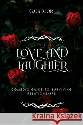 Love and Laughter: Comedic Guide to Surviving Relationships Gergely, Gyorgy, Gregor, George 9798244567342