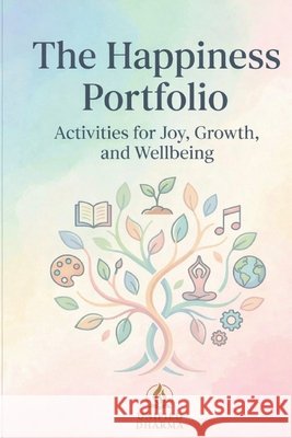 The Happiness Portfolio: Activities for Joy, Growth, and Wellbeing Dharma, Unified 9798244721072 Independently Published