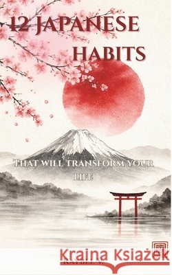 12 Japanese Habits: That will transform your life V, Raybel 9798244738650 Independently Published