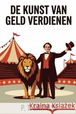 De Kunst Van Geld Verdienen: Gouden Regels om Geld te Verdienen Barnum, P. T., Moorkens, Tuur, Moorkens, Tuur 9798244782394 Independently Published