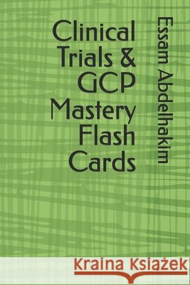 Clinical Trials & GCP Mastery Flash Cards Abdelhakim, Essam 9798244795035