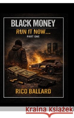 Black Money Run It Now,, Part One Ballard, Rico 9798244960969