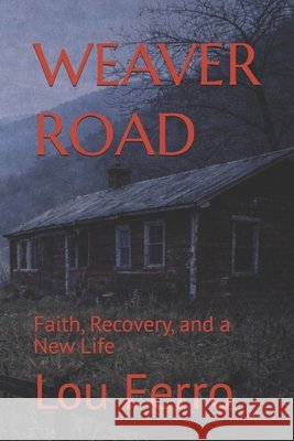 Weaver Road: Faith, Recovery, and a New Life Ferro, Lou 9798244965131