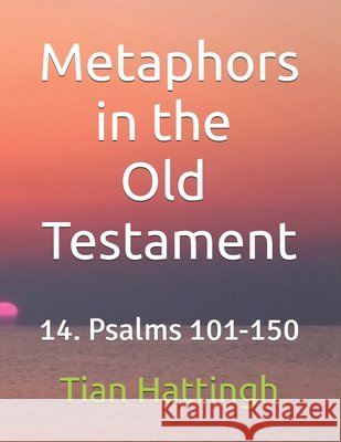 Metaphors in the Old Testament: 14. Psalms 101-150 Hattingh, Tian 9798244973600