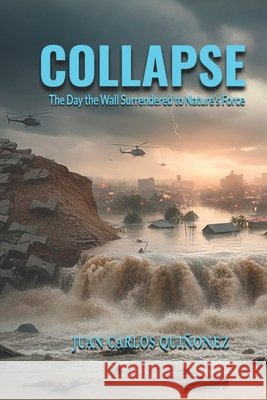 Collapse: The Day the Wall Surrendered to Nature's Force Quiñonez, Juan Carlos 9798245077314
