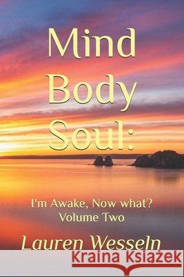 Mind, Body, Soul: I'm Awake, Now What?: Volume Two Wesseln, Lauren 9798245085425 Independently Published