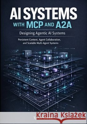 Designing Agentic AI Systems with MCP and A2A: Persistent Context, Agent Collaboration, and Scalable Multi-Agent Systems Owen, Tyrell 9798245112084 Independently Published