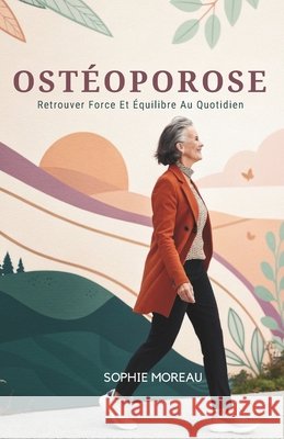 Ostéoporose: Retrouver Force Et Équilibre Au Quotidien Moreau, Sophie 9798245153179 Independently Published