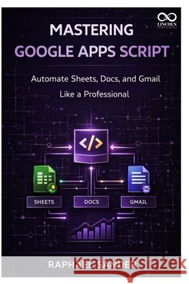 Mastering Google Apps Script: Automate Sheets, Docs, and Gmail Like a Professional Sander, Raphael 9798245222028 Independently Published