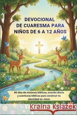 Devocional de Cuaresma Para Niños de 6 a 12 Años: 40 días de misiones bíblicas, oración diaria y aventuras bíblicas para construir tu identidad en Jes J. Ellis, Valor 9798245257150