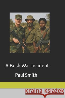 A Bush War Incident Horton, John, Smith, Paul Johannes 9798245268552 Independently Published