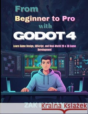 From Beginner to Pro with Godot 4: Learn Game Design, GDScript, and Real-World 2D & 3D Game Development Illman, Zak 9798245298948 Independently Published