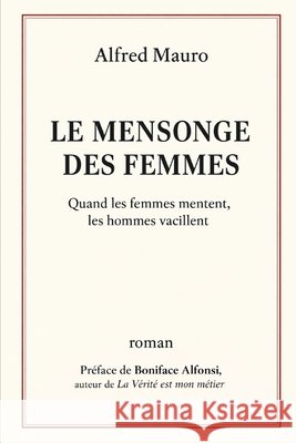 Le Mensonge des femmes: Quand les femmes mentent, les hommes vacillent. Mauro, Alfred 9798245310688