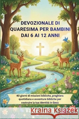 Devozionale Di Quaresima Per Bambini Dai 6 AI 12 Anni: 40 giorni di missioni bibliche, preghiera quotidiana e avventure bibliche per costruire la tua J. Ellis, Valor 9798245321806