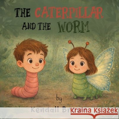 The Caterpillar And The Worm Brown, Kendall 9798245346922 Independently Published