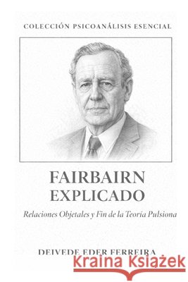 Fairbairn Explicado: Relaciones Objetales y el Fin de la Teoría Pulsional Ferreira, Deivede 9798245360386