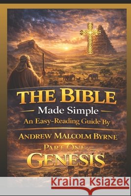 The Bible Made Simple An Easy Reading Guide: Genesis Part One Byrne, Andrew Malcolm 9798245373478