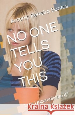 No One Tells You This: Let's Uncomplicate It? Ferreira Santos, Antonio (Peinha) 9798245423906