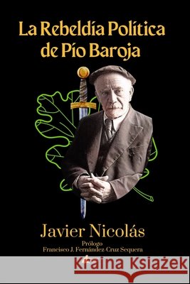 La Rebeldía Política de Pío Baroja Fernández-Cruz Sequera, Francisco José, Nicolás, Javier 9798245442679