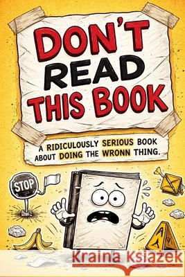 Don't Read This Book: A Ridiculously Serious Book about Doing the Wrong Thing Known, Author 9798245478487