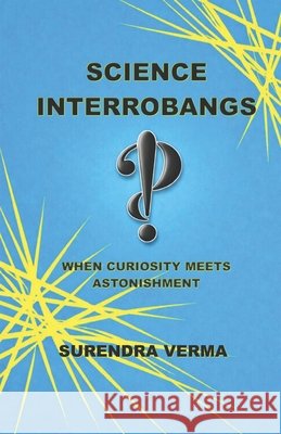 Science Interrobangs: When curiosity meets astonishment Verma, Surendra 9798245503967
