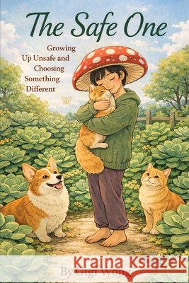 The Safe One: Growing Up Unsafe and Choosing Something Different Wong, Gigi 9798245567068
