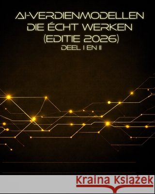 AI-verdienmodellen die écht werken (editie 2026): Deel I en II Daalman, Koen 9798245663777 Independently Published