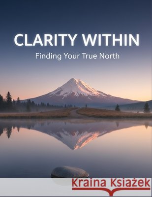 Clarity Within: Finding Your True North Lajoie, Christopher 9798245690797