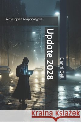 Update 2028: An AI Dystopian Apocalypse Bell, Danni 9798245753454