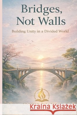 Bridges, Not Walls: Building Unity in a Divided World Dharma, Unified 9798245821498 Independently Published