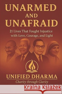 Unarmed and Unafraid: 21 Lives That Fought Injustice with Love, Courage, and Light Dharma, Unified 9798245822600 Independently Published