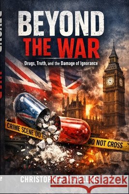Beyond the War: Drugs, Truth, and the Damage of Ignorance McKellar, Christopher J. 9798245872728