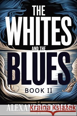 The Whites and the Blues: Book II (13 Vendémiaire): A New Translation Dufis, Aurland, Dumas, Alexandre 9798245965949 Independently Published