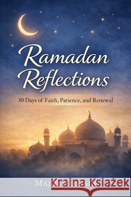 Ramadan Reflections: 30 Days of Faith, Patience, and Renewal Hussain, Majid 9798245986357