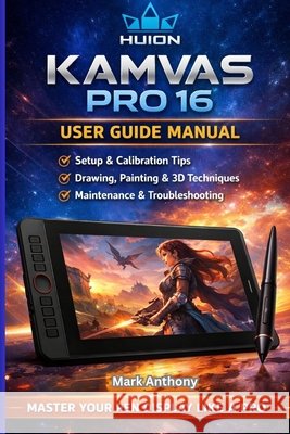 HUION Kamvas Pro 16 Drawing Tablet The Complete User Guide & Professional Workflow Manual: Compatible with Windows, macOS, and Linux Anthony, Mark 9798245994277 Independently Published