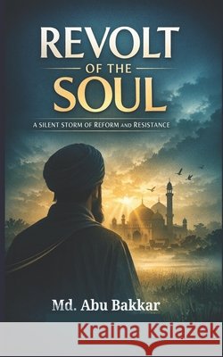 Revolt of the Soul: A Silent Storm of Reform and Resistance Bakkar, MD Abu 9798246035276 Independently Published