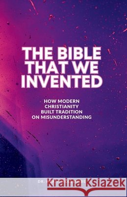 The Bible That We Invented: How Modern Christianity Built Tradition On Misunderstanding Hollensbe, Heath 9798246084762 Independently Published