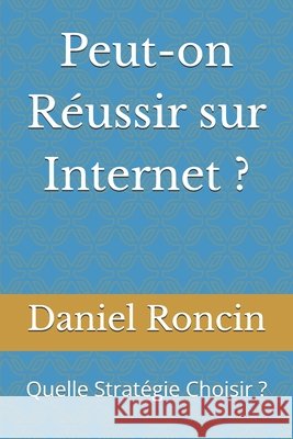 Peut-on Réussir sur Internet ?: Quelle Stratégie Choisir ? Plaisirs de Lire, Roncin, Daniel 9798246149966 Independently Published